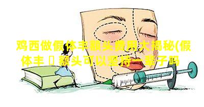 鸡西做假体丰额头费用大揭秘(假体丰 ☘ 额头可以坚持一辈子吗)